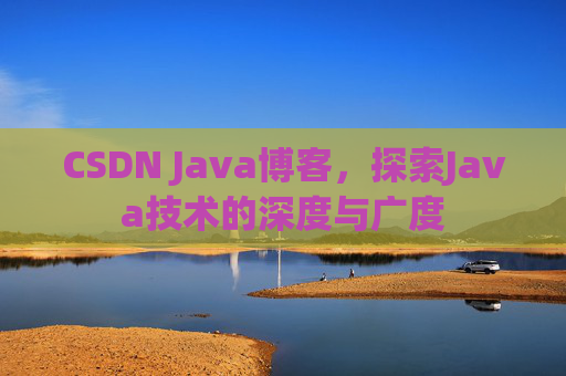 CSDN Java博客，探索Java技术的深度与广度